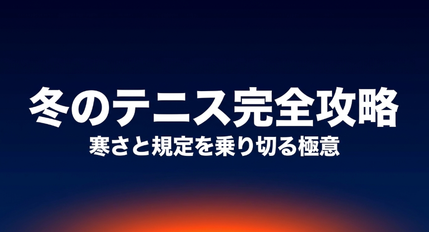 冬のテニス完全攻略、寒さと規定を乗り切る極意